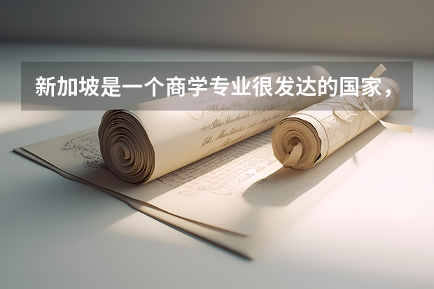 新加坡是一个商学专业很发达的国家，新加坡留学商学什么专业好呢？