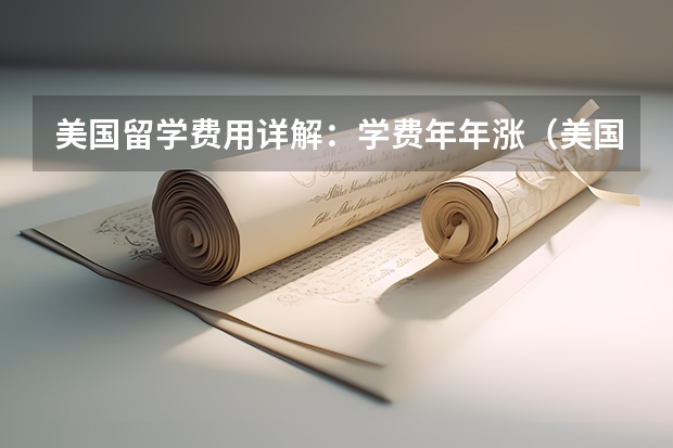 美国留学费用详解：学费年年涨（美国留学费用最高学校）