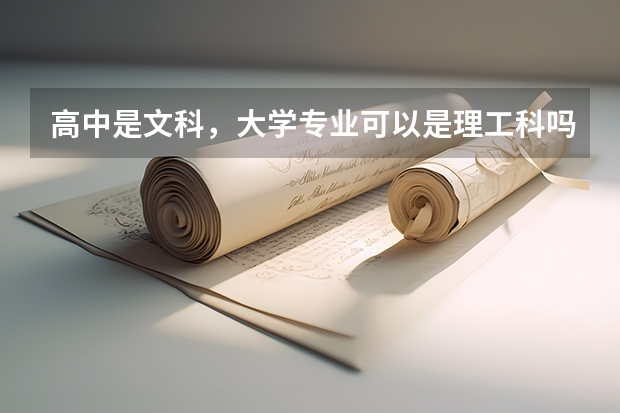 高中是文科，大学专业可以是理工科吗？有些专业是文理兼招的，那种容易出国留学吗