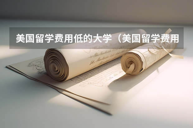 美国留学费用低的大学（美国留学费用低的学校）