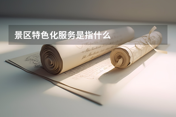 景区特色化服务是指什么