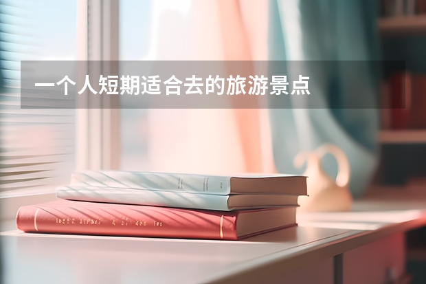 一个人短期适合去的旅游景点