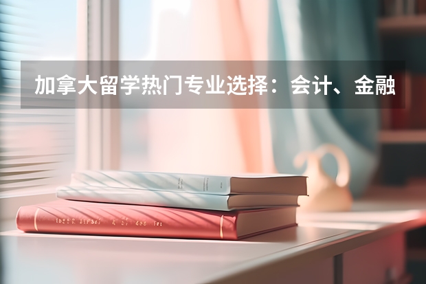 加拿大留学热门专业选择：会计、金融、MBA等 爱尔兰留学硕士优势专业