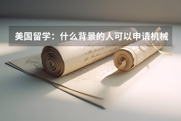 美国留学：什么背景的人可以申请机械工程专业