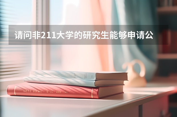 请问非211大学的研究生能够申请公派留学吗？