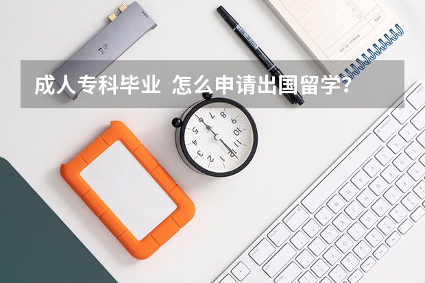 成人专科毕业  怎么申请出国留学？