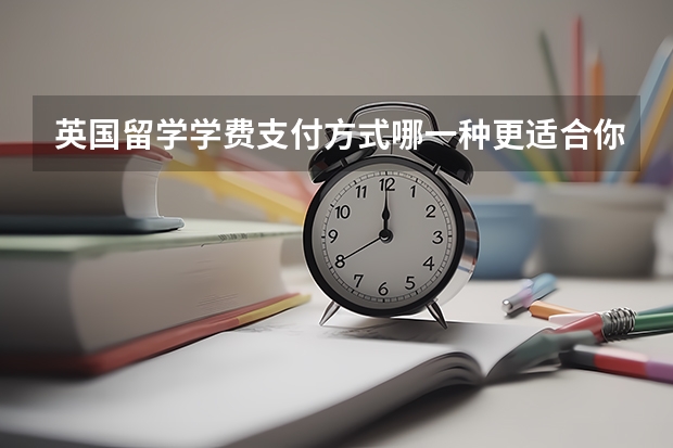 英国留学学费支付方式哪一种更适合你（去英国留学办理哪种银行卡最实用）