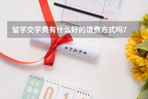 留学交学费有什么好的缴费方式吗？