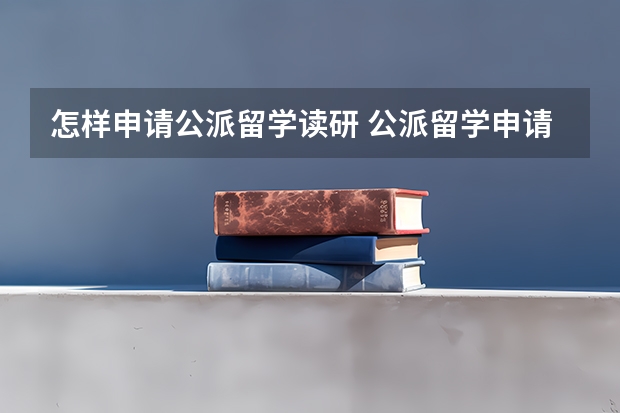 怎样申请公派留学读研 公派留学申请条件