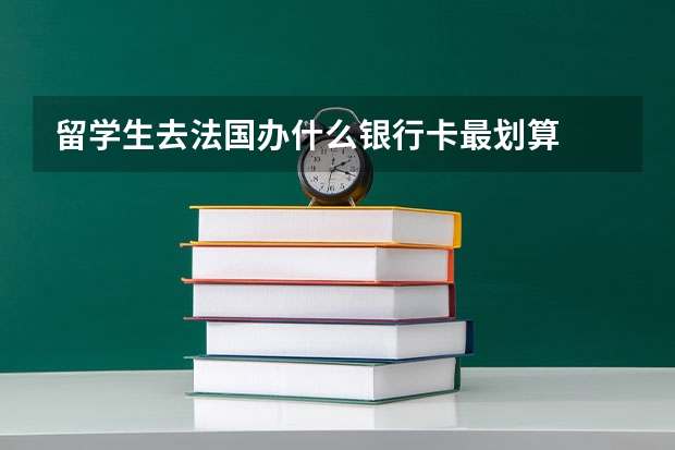 留学生去法国办什么银行卡最划算