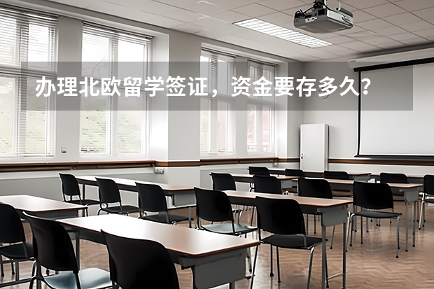 办理北欧留学签证，资金要存多久？