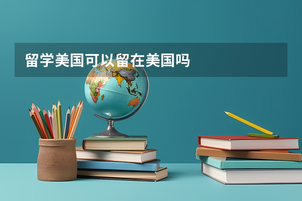 留学美国可以留在美国吗