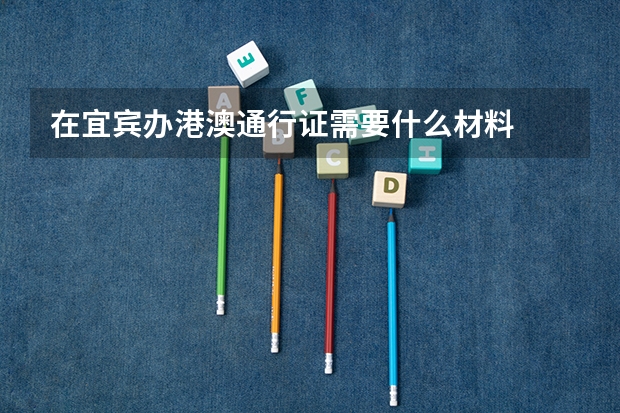 在宜宾办港澳通行证需要什么材料