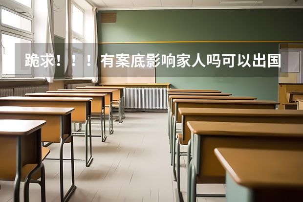 跪求！！！有案底影响家人吗可以出国留学吗？