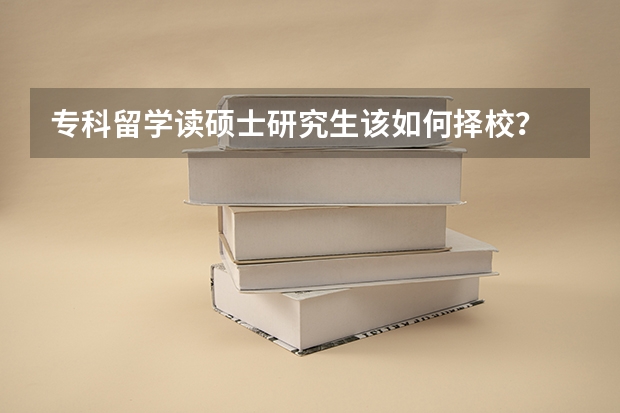 专科留学读硕士研究生该如何择校？