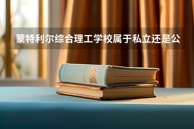 蒙特利尔综合理工学校属于私立还是公立学校 花费怎么样