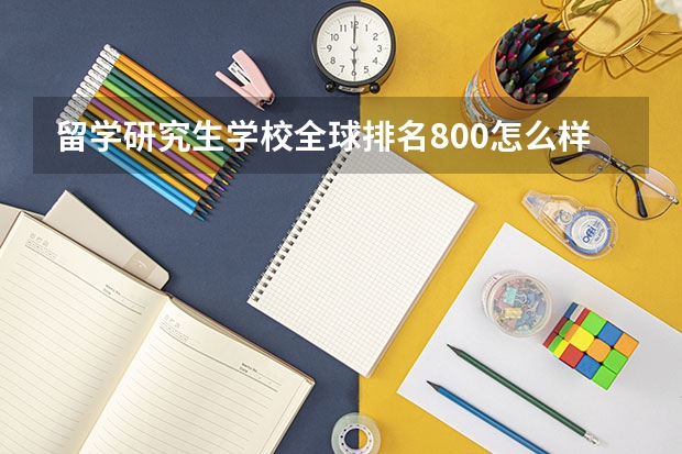 留学研究生学校全球排名800怎么样