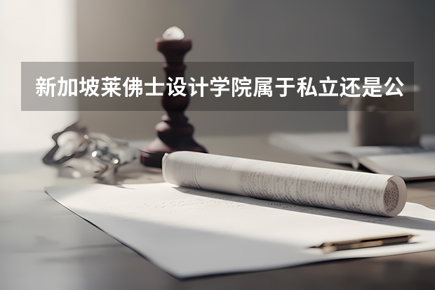 新加坡莱佛士设计学院属于私立还是公立学校 花费怎么样