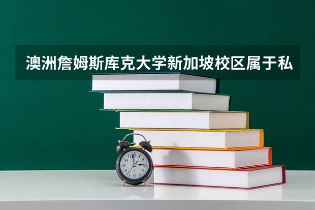澳洲詹姆斯库克大学新加坡校区属于私立还是公立学校 花费怎么样