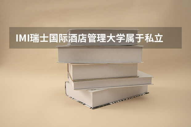 IMI瑞士国际酒店管理大学属于私立还是公立学校 花费怎么样