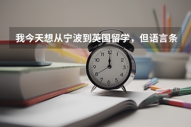 我今天想从宁波到英国留学，但语言条件达不到要求怎么办？