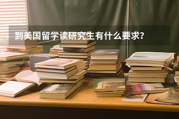 到美国留学读研究生有什么要求？