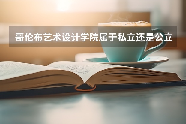 哥伦布艺术设计学院属于私立还是公立学校 花费怎么样