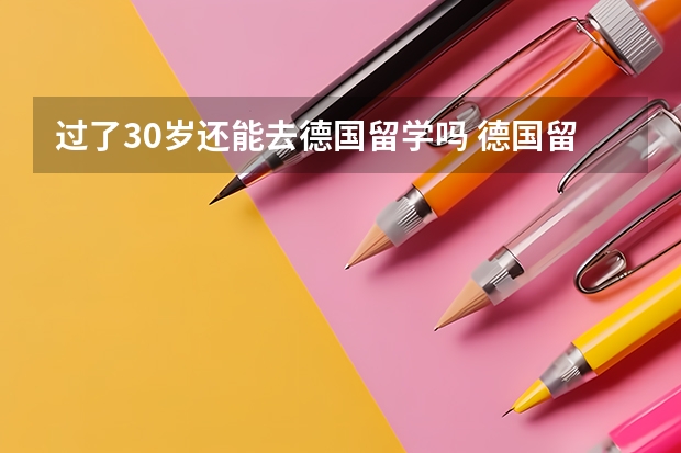 过了30岁还能去德国留学吗 德国留学年龄限制和要求
