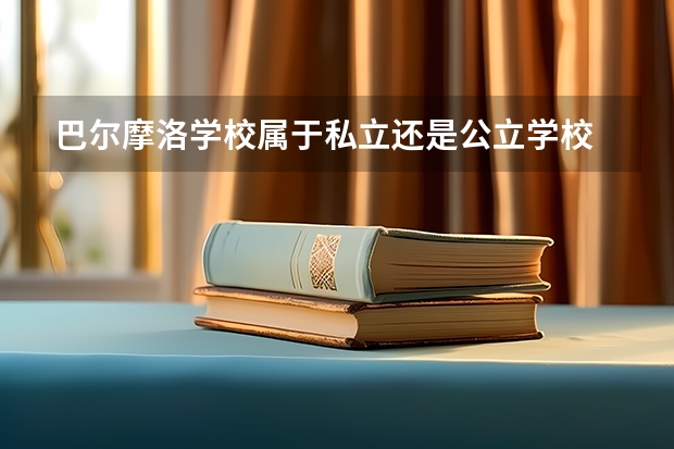 巴尔摩洛学校属于私立还是公立学校 花费怎么样