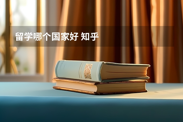 留学哪个国家好 知乎