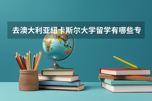 去澳大利亚纽卡斯尔大学留学有哪些专业可以选择，哪些是优势专业