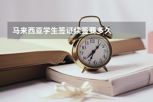 马来西亚学生签证续签要多久