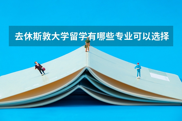 去休斯敦大学留学有哪些专业可以选择，哪些是优势专业