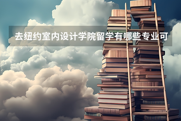 去纽约室内设计学院留学有哪些专业可以选择，哪些是优势专业