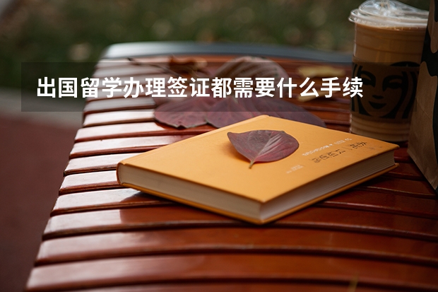 出国留学办理签证都需要什么手续
