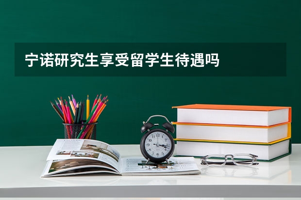 宁诺研究生享受留学生待遇吗