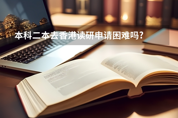 本科二本去香港读研申请困难吗?