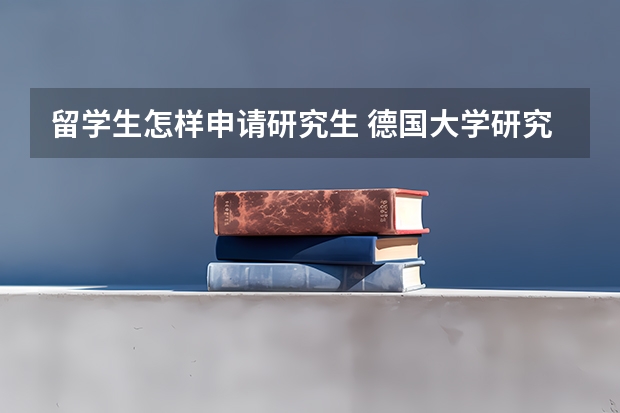 留学生怎样申请研究生 德国大学研究生学位的留学申请要求一览