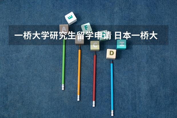一桥大学研究生留学申请 日本一桥大学 研究生申请~！！