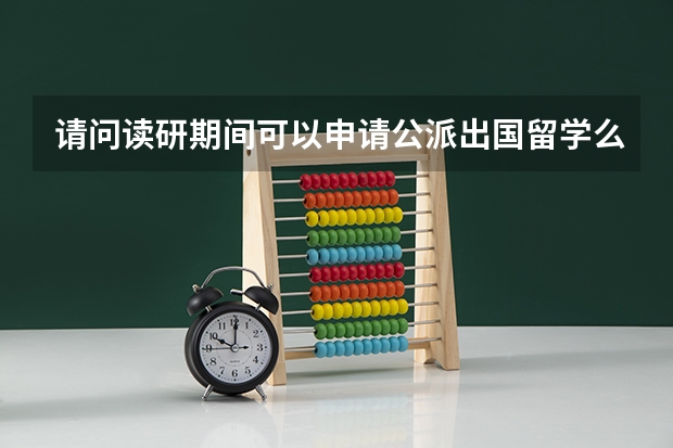 请问读研期间可以申请公派出国留学么具体谈谈或介绍一下经验（国家公派出国留学研究生管理规定第三章　国外管理与联系）