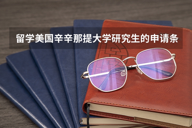留学美国辛辛那提大学研究生的申请条件是什么
