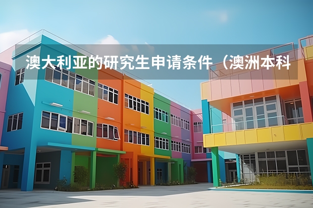 澳大利亚的研究生申请条件（澳洲本科生留学生申请研究生申请条件）