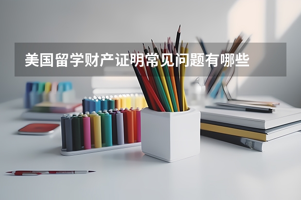 美国留学财产证明常见问题有哪些