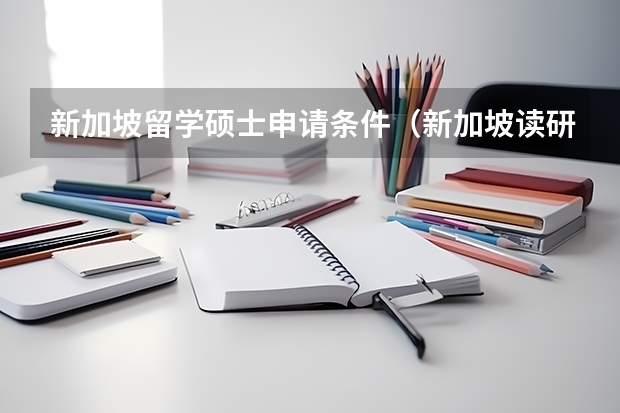 新加坡留学硕士申请条件（新加坡读研究生申请条件）