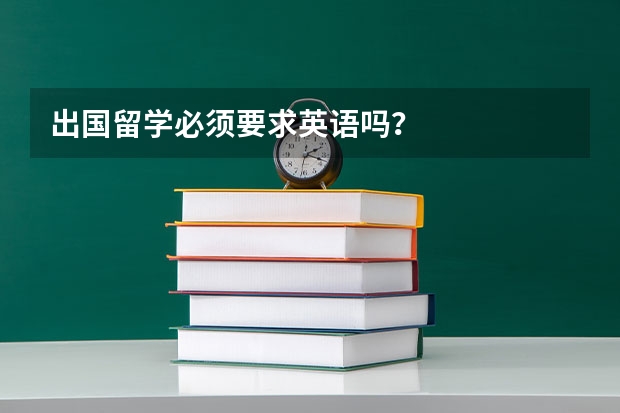 出国留学必须要求英语吗？