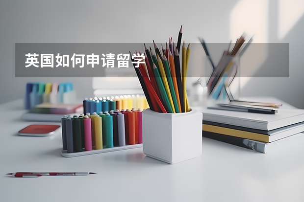 英国如何申请留学