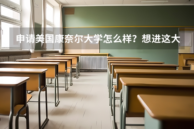 申请美国康奈尔大学怎么样？想进这大学得具备什么样的条件？