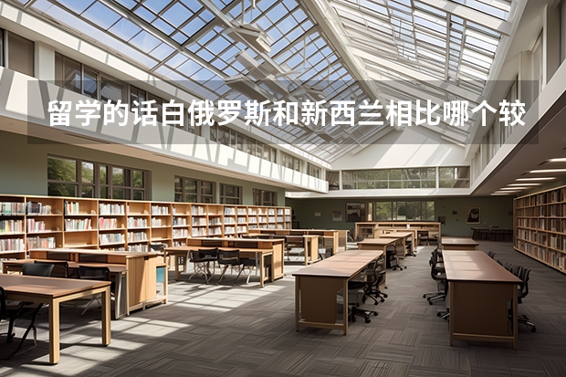 留学的话白俄罗斯和新西兰相比哪个较好？？