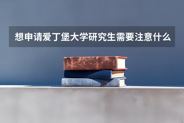 想申请爱丁堡大学研究生需要注意什么？