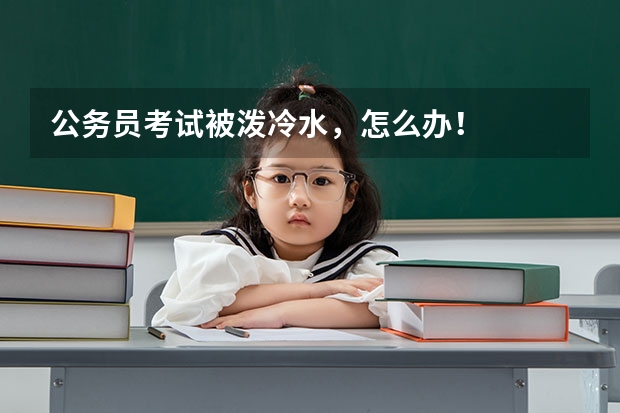 公务员考试被泼冷水，怎么办！